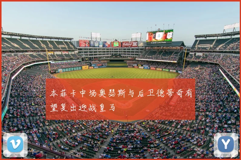 本菲卡中场奥瑟斯与后卫德蒂奇有望复出迎战皇马