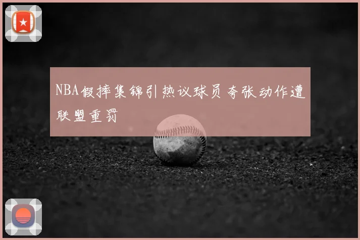 NBA假摔集锦引热议球员夸张动作遭联盟重罚