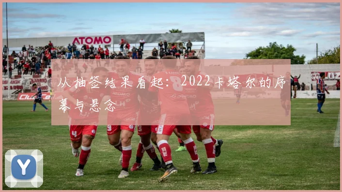 从抽签结果看起：2022卡塔尔的序幕与悬念