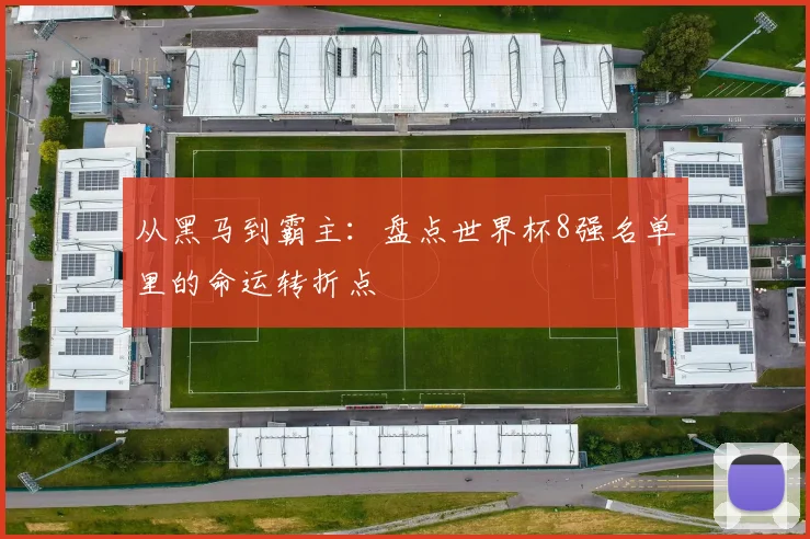 从黑马到霸主:盘点世界杯8强名单里的命运转折点