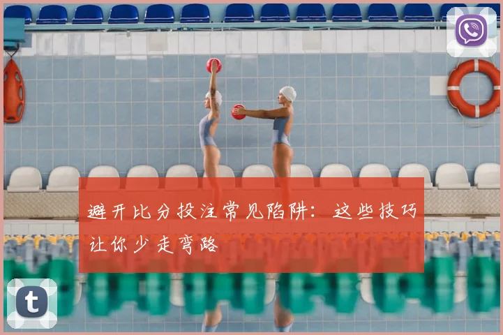 避开比分投注常见陷阱:这些技巧让你少走弯路