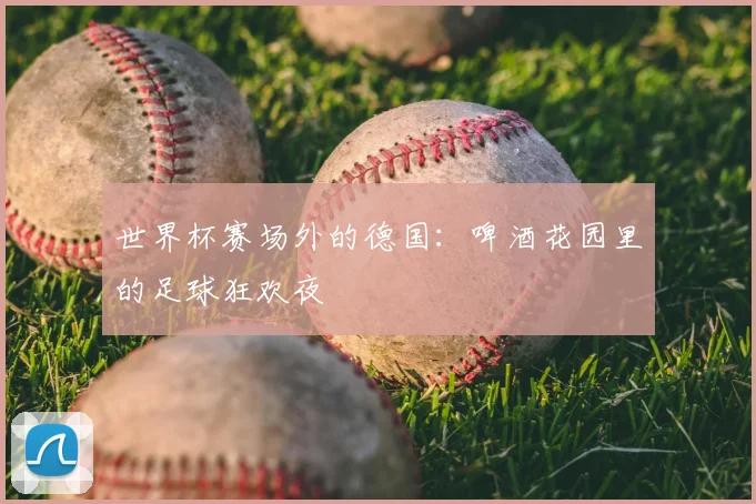 世界杯赛场外的德国:啤酒花园里的足球狂欢夜