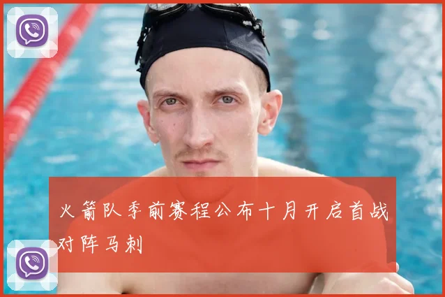 火箭队季前赛程公布十月开启首战对阵马刺