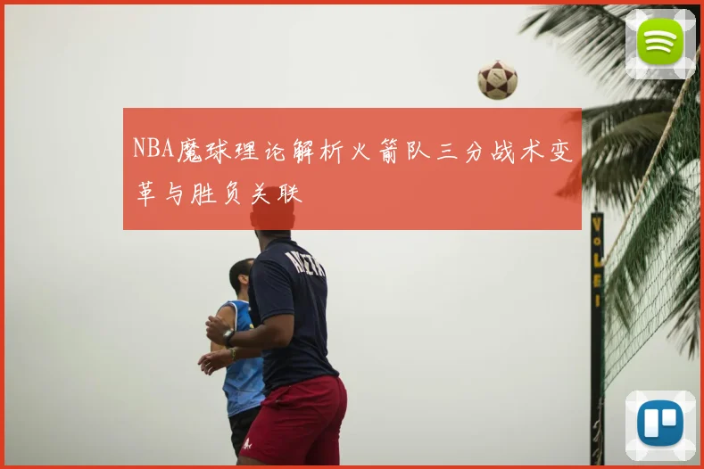 NBA魔球理论解析火箭队三分战术变革与胜负关联