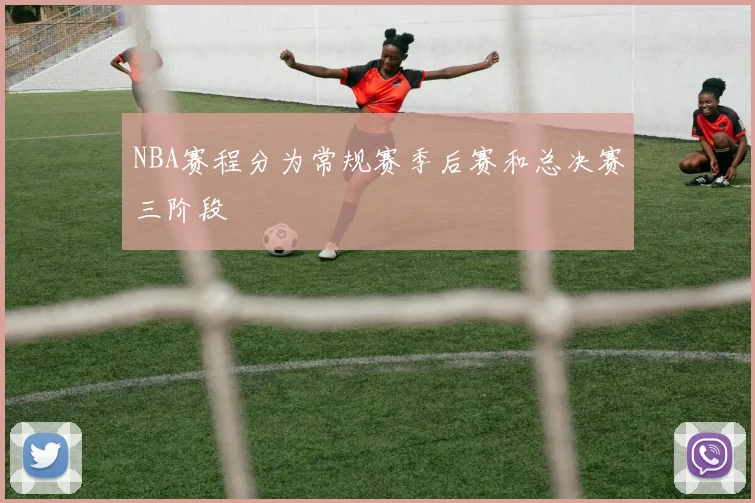 NBA赛程分为常规赛季后赛和总决赛三阶段