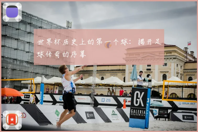 世界杯历史上的第一个球:揭开足球传奇的序幕