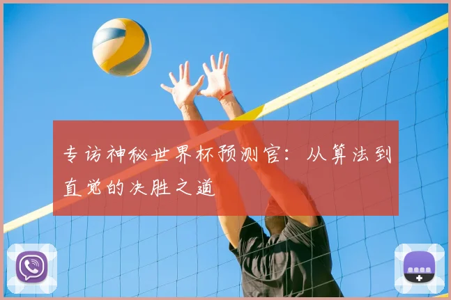 专访神秘世界杯预测官:从算法到直觉的决胜之道