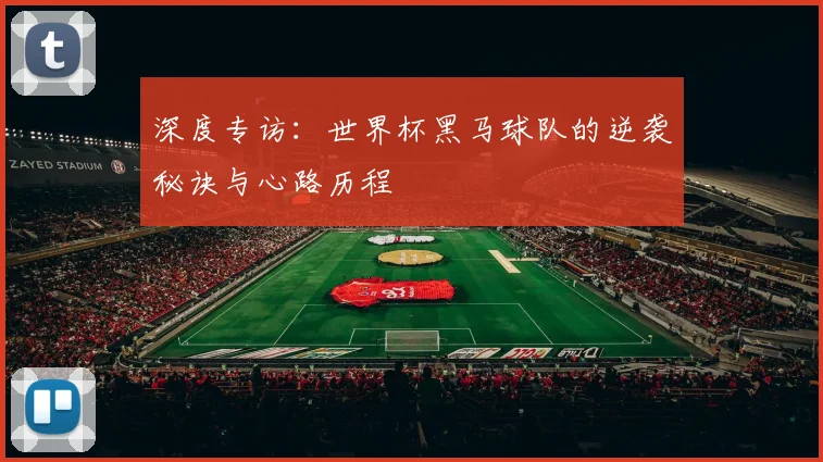 深度专访：世界杯黑马球队的逆袭秘诀与心路历程