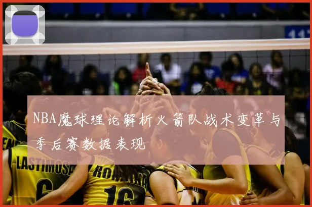 NBA魔球理论解析火箭队战术变革与季后赛数据表现