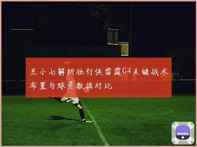 王小七解析独行侠雷霆G4关键战术布置与球员数据对比