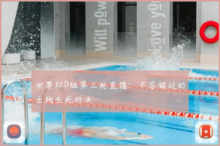 世界杯D组第三轮直播:不容错过的出线生死对决