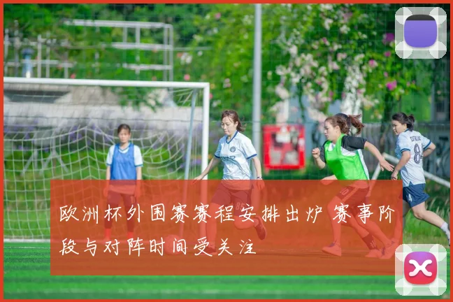 欧洲杯外围赛赛程安排出炉 赛事阶段与对阵时间受关注