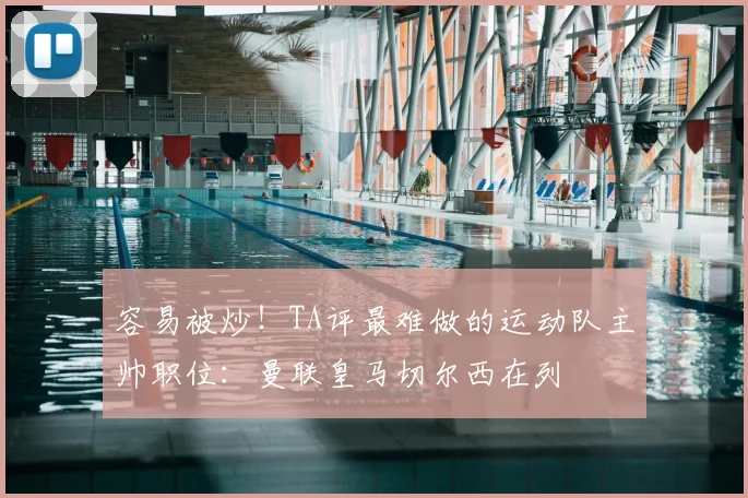 容易被炒！TA评最难做的运动队主帅职位：曼联皇马切尔西在列