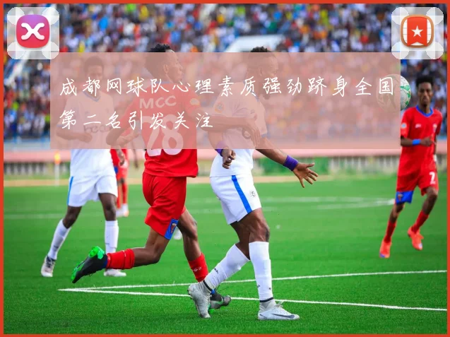 成都网球队心理素质强劲跻身全国第二名引发关注