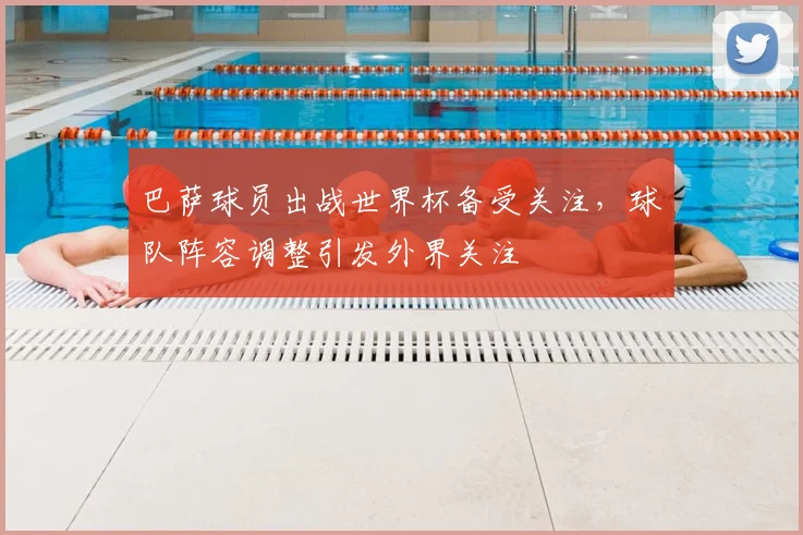 巴萨球员出战世界杯备受关注,球队阵容调整引发外界关注