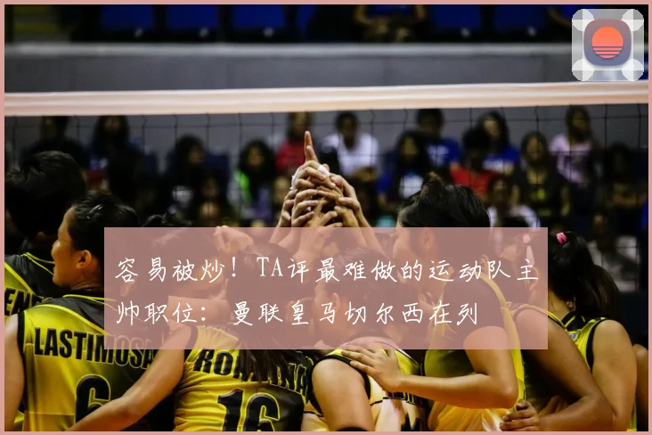 容易被炒！TA评最难做的运动队主帅职位：曼联皇马切尔西在列