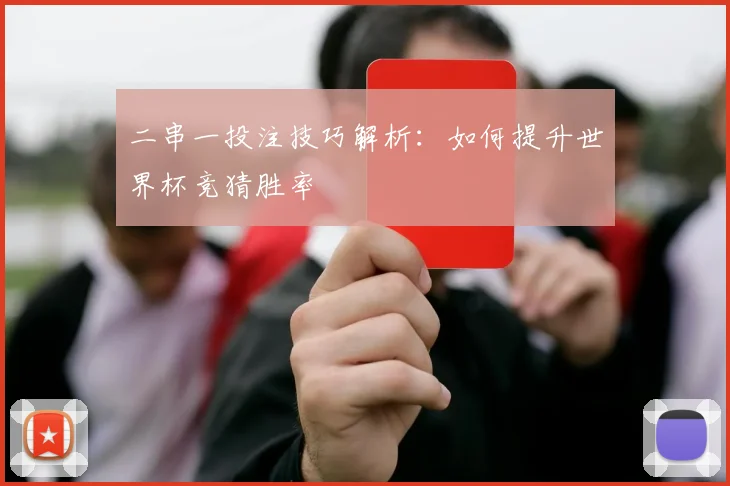 二串一投注技巧解析:如何提升世界杯竞猜胜率